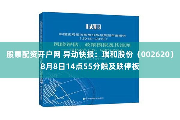 股票配资开户网 异动快报：瑞和股份（002620）8月8日14点55分触及跌停板