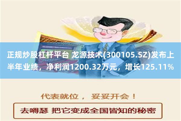 正规炒股杠杆平台 龙源技术(300105.SZ)发布上半年业绩，净利润1200.32万元，增长125.11%