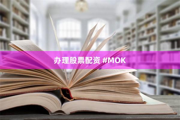 办理股票配资 #MOK