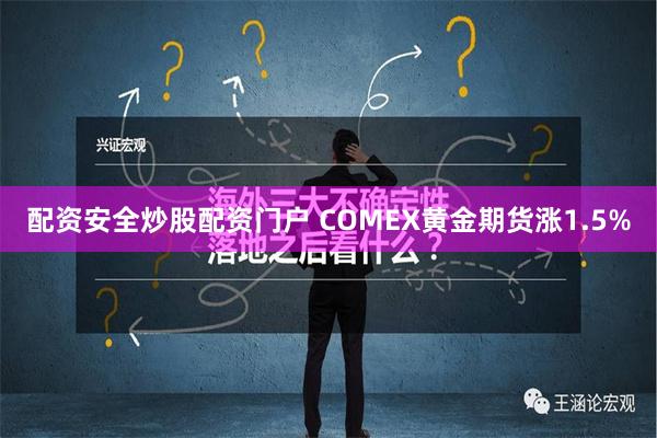 配资安全炒股配资门户 COMEX黄金期货涨1.5%